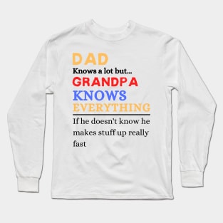 Dad Knows A Lot But Grandpa Knows Everything If He Doen’t Know He Makes Stuff Up Really Fast Long Sleeve T-Shirt